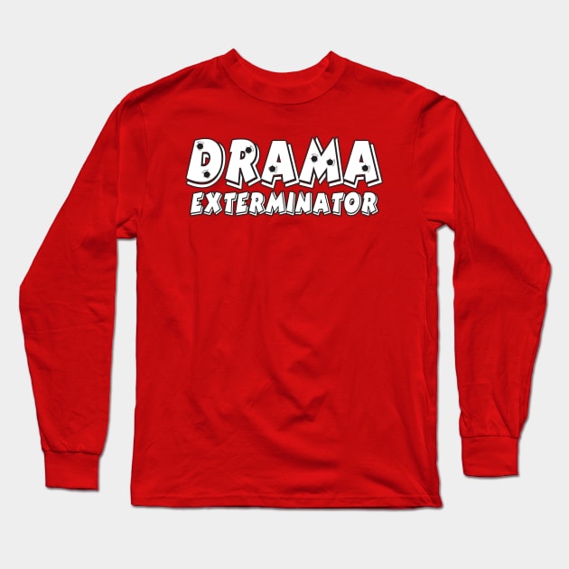 Drama Exterminator Long Sleeve T-Shirt by WhatProductionsBobcaygeon